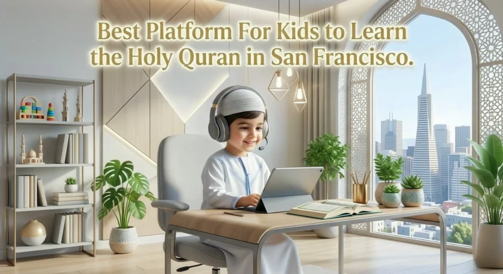 Best Platform For Kids to Learn the Holy Quran in San Francisco